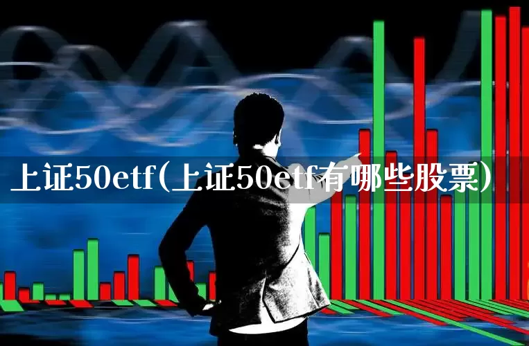 上证50etf(上证50etf有哪些股票)_https://www.ljyuan-tech.com_创业板_第1张