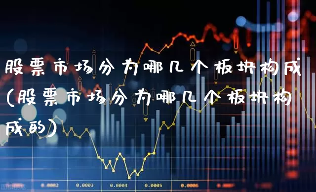 股票市场分为哪几个板块构成(股票市场分为哪几个板块构成的)_https://www.ljyuan-tech.com_上交所_第1张
