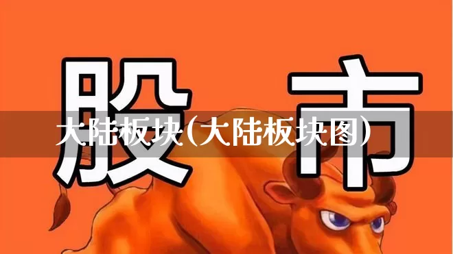 大陆板块(大陆板块图)_https://www.ljyuan-tech.com_创业板_第1张