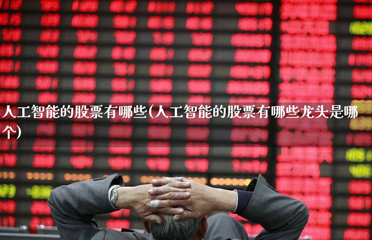 人工智能的股票有哪些(人工智能的股票有哪些龙头是哪个)_https://www.ljyuan-tech.com_上交所_第1张