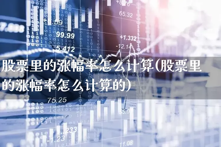 股票里的涨幅率怎么计算(股票里的涨幅率怎么计算的)_https://www.ljyuan-tech.com_科创板_第1张