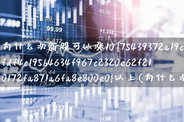 为什么次新股可以涨10%以上(为什么次新股可以涨10%以上的股票)_https://www.ljyuan-tech.com_科创板_第1张