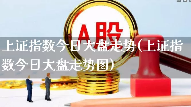 上证指数今日大盘走势(上证指数今日大盘走势图)_https://www.ljyuan-tech.com_北交所_第1张