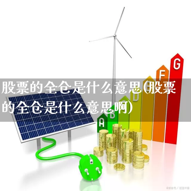 股票的全仓是什么意思(股票的全仓是什么意思啊)_https://www.ljyuan-tech.com_北交所_第1张