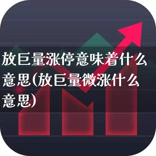 放巨量涨停意味着什么意思(放巨量微涨什么意思)_https://www.ljyuan-tech.com_深交所_第1张