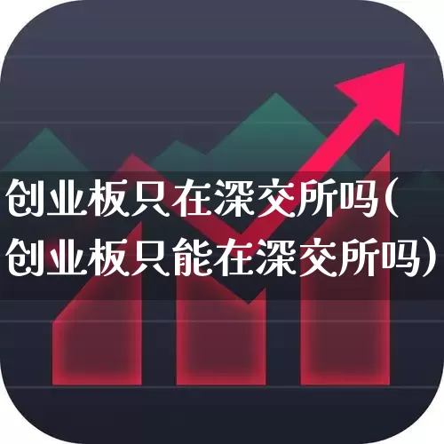 创业板只在深交所吗(创业板只能在深交所吗)_https://www.ljyuan-tech.com_科创板_第1张