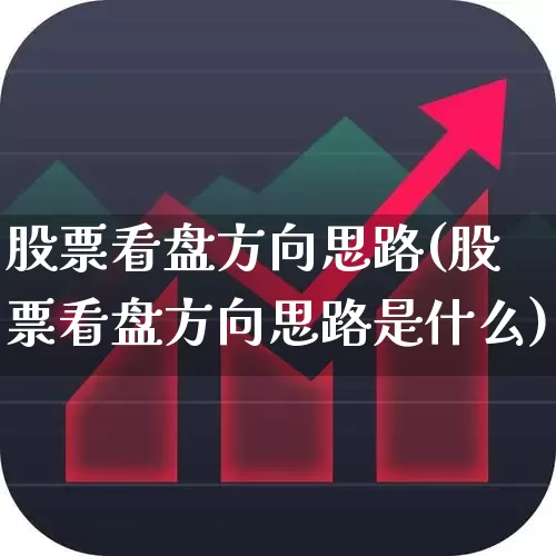 股票看盘方向思路(股票看盘方向思路是什么)_https://www.ljyuan-tech.com_科创板_第1张