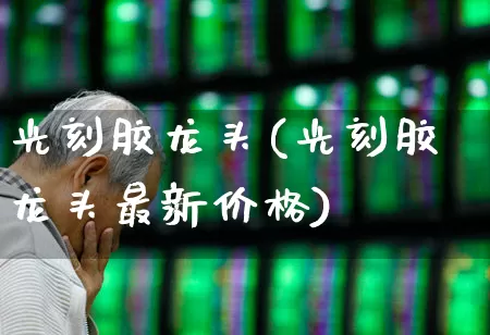光刻胶龙头(光刻胶龙头最新价格)_https://www.ljyuan-tech.com_创业板_第1张