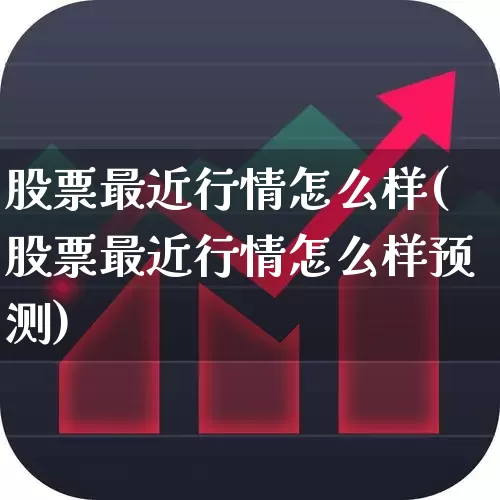 股票最近行情怎么样(股票最近行情怎么样预测)_https://www.ljyuan-tech.com_科创板_第1张