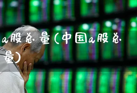a股总量(中国a股总量)_https://www.ljyuan-tech.com_北交所_第1张