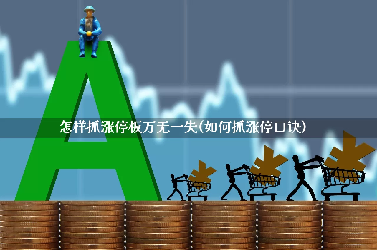 怎样抓涨停板万无一失(如何抓涨停口诀)_https://www.ljyuan-tech.com_上交所_第1张