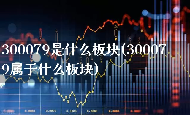300079是什么板块(300079属于什么板块)_https://www.ljyuan-tech.com_创业板_第1张